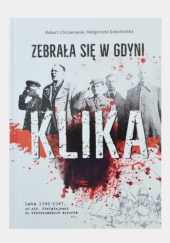 Okładka książki Zebrała się w Gdyni klika. Lata 1945-1947, od płk. Siergiejenki do sfałszowanych wyborów Robert Chrzanowski, Małgorzata Sokołowska