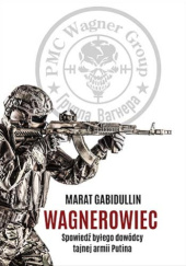Okładka książki Wagnerowiec. Spowiedź byłego dowódcy tajnej armii Putina Marat Gabidullin