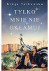 Okładka książki Tylko mnie nie okłamuj Kinga Tatkowska