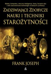 Okładka książki Zadziwiające zdobycze nauki i techniki starożytności Frank Joseph