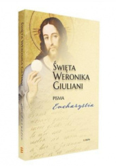Okładka książki Święta Weronika Giuliani. Pisma. Eucharystia św. Weronika Giuliani