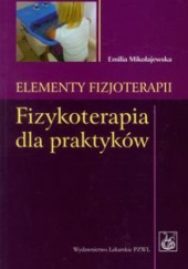 Okładka książki Elementy fizjoterapii. Fizjoterapia dla praktyków Emilia Mikołajewska