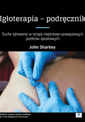 Okładka książki Igłoterapia - podręcznik. Suche igłowanie w terapii mięśniowo-powięziowych punktów spustowych Małgorzata Chochowska, John Sharkey