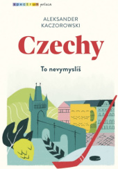 Okładka książki Czechy. To nevymyslíš Aleksander Kaczorowski