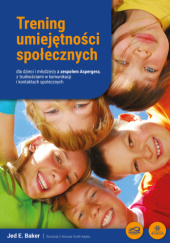 Okładka książki Trening umiejętności społecznych dla dzieci i młodzieży z zespołem Aspergera, z trudnościami w komunikacji i kontaktach społecznych Jed Baker
