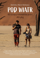 Okładka książki Pod wiatr. 60 tysięcy kilometrów przez Afrykę Dominika Kozłowska, Marcin Kozłowski