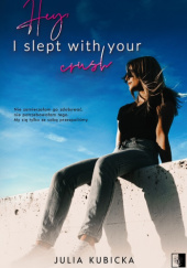 Okładka książki Hey, I slept with your crush Julia Kubicka