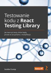 Okładka książki Testowanie kodu z React Testing Library. Jak tworzyć testy, które będą proste w utrzymaniu i modyfikacji Crump Scottie