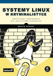 Okładka książki Systemy Linux w kryminalistyce. Praktyczny przewodnik dla analityków śledczych Bruce Nikkel