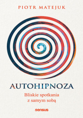 Okładka książki Autohipnoza. Bliskie spotkania z samym sobą Piotr Matejuk