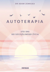 Okładka książki Autoterapia. Sto dni do szczęśliwego życia Adam Zemełka
