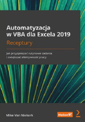 Okładka książki Automatyzacja w VBA dla Excela 2019. Receptury. Jak przyspieszać rutynowe zadania i zwiększać efektywność pracy Van Niekerk Mike