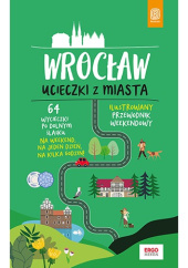 Okładka książki Wrocław. Ucieczki z miasta. Przewodnik weekendowy. Wydanie 1 Beata i Paweł Pomykalscy