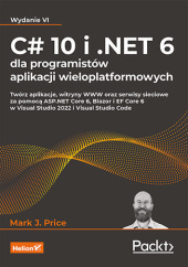 Okładka książki C# 10 i .NET 6 dla programistów aplikacji wieloplatformowych. Twórz aplikacje, witryny WWW oraz serwisy sieciowe za pomocą ASP.NET Core 6, Blazor i EF Core 6 w Visual Studio 2022 i Visual Studio Code. Wydanie VI Mark Price