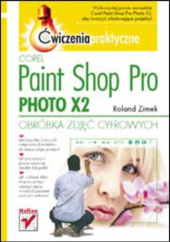Okładka książki Corel Paint Shop Pro Photo X2. Obróbka zdjęć cyfrowych. Ćwiczenia praktyczne Roland Zimek