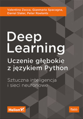 Okładka książki Deep Learning. Uczenie głębokie z językiem Python. Sztuczna inteligencja i sieci neuronowe Slater Daniel, Spacagna Gianmario, Roelants Peter, Zocca Valentino