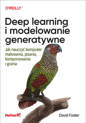 Okładka książki Deep learning i modelowanie generatywne. Jak nauczyć komputer malowania, pisania, komponowania i grania David Foster
