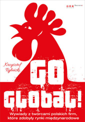 Okładka książki Go global! Wywiady z twórcami polskich firm, które zdobyły rynki międzynarodowe. Książka z autografem Krzysztof Rybiński