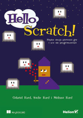 Okładka książki Hello Scratch! Napisz swoją pierwszą grę i ucz się programowania Melissa Ford, Ford Gabriel, Ford Sadie
