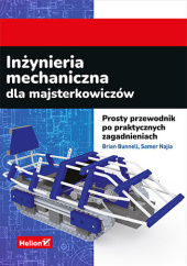 Okładka książki Inżynieria mechaniczna dla majsterkowiczów. Prosty przewodnik po praktycznych zagadnieniach Bunnell Brian, Najia Samer