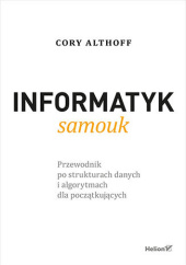 Okładka książki Informatyk samouk. Przewodnik po strukturach danych i algorytmach dla początkujących Althoff Cory