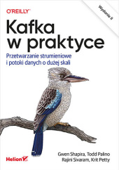 Okładka książki Kafka w praktyce. Przetwarzanie strumieniowe i potoki danych o dużej skali. Wydanie II Shapira Gwen, Krit Petty, Rajini Sivaram, Palino Todd
