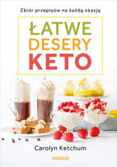 Okładka książki Łatwe desery keto. Zbiór przepisów na każdą okazję Carolyn Ketchum