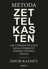 Okładka książki Metoda Zettelkasten. Jak cyfrowe notatki mogą zwiększyć energię Twojego umysłu David Kadavy