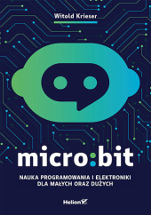 Okładka książki Micro:bit. Nauka programowania i elektroniki dla małych oraz dużych Witold Krieser