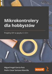 Okładka książki Mikrokontrolery dla hobbystów. Projekty DIY w języku C i C++ Angel Garcia-Ruiz Miguel, Cesar Santana Mancilla Pedro