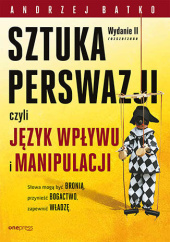 Okładka książki SZTUKA PERSWAZJI, czyli język wpływu i manipulacji. Wydanie II rozszerzone Andrzej Batko