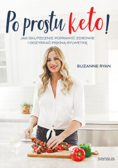 Okładka książki Po prostu keto! Jak skutecznie poprawić zdrowie i odzyskać piękną sylwetkę Ryan Suzanne