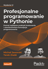 Okładka książki Profesjonalne programowanie w Pythonie. Poznaj najlepsze praktyki kodowania i zaawansowane koncepcje programowania. Wydanie IV Michał Jaworski, Tarek Ziadé