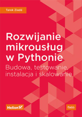 Okładka książki Rozwijanie mikrousług w Pythonie. Budowa, testowanie, instalacja i skalowanie Tarek Ziadé