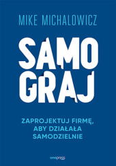Okładka książki Samograj. Zaprojektuj firmę, aby działała samodzielnie Mike Michalowicz