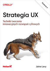 Okładka książki Strategia UX. Techniki tworzenia innowacyjnych rozwiązań cyfrowych. Wydanie II Jaime Levy