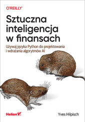 Okładka książki Sztuczna inteligencja w finansach. Używaj języka Python do projektowania i wdrażania algorytmów AI Hilpisch Yves