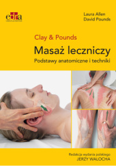 Okładka książki Clay & Pounds. Masaż leczniczy. Podstawy anatomiczne i techniki Laura Allen, David Pounds, Jerzy Walocha