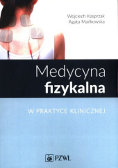 Okładka książki Medycyna fizykalna w praktyce klinicznej Wojciech Kasprzak, Agata Mańkowska