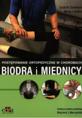Okładka książki Postępowanie ortopedyczne w chorobach biodra i miednicy Scott W. Cheatham, Morey J. Kolber