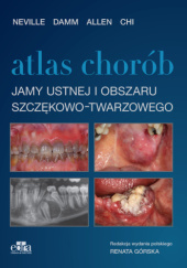Okładka książki Atlas chorób jamy ustnej i obszaru szczękowo-twarzowego Carl M. Allen, Angela C. Chi, Douglas D. Damm, Renata Górska, Brad W. Neville