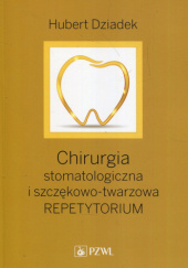 Okładka książki Chirurgia stomatologiczna i szczękowo-twarzowa. Repetytorium Hubert Dziadek