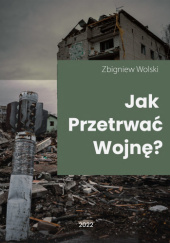 Okładka książki Jak przetrwać wojnę? Zbigniew Wolski