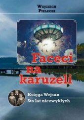 Okładka książki Faceci na karuzeli, albo Księga Wejsun czyli sto lat niezwykłych Wojciech Pielecki