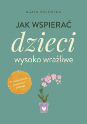 Okładka książki Jak wspierać dzieci wysoko wrażliwe Agata Majewska