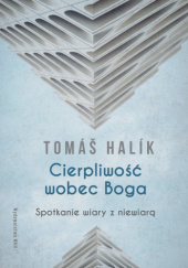 Okładka książki Cierpliwość wobec Boga. Spotkanie wiary z niewiarą Tomáš Halík