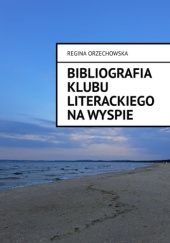 Okładka książki Bibliografia Klubu Literackiego Na Wyspie 1964-2022 Regina Orzechowska
