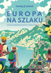 Okładka książki Europa na szlaku. 50 najpiękniejszych tras pieszych praca zbiorowa