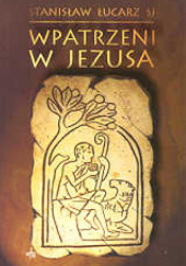 Okładka książki Wpatrzeni w Jezusa Stanisław Łucarz