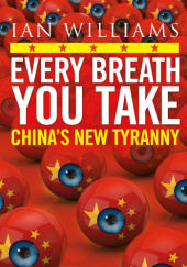 Okładka książki Every Breath You Take. Chinas New Tyranny Ian Williams